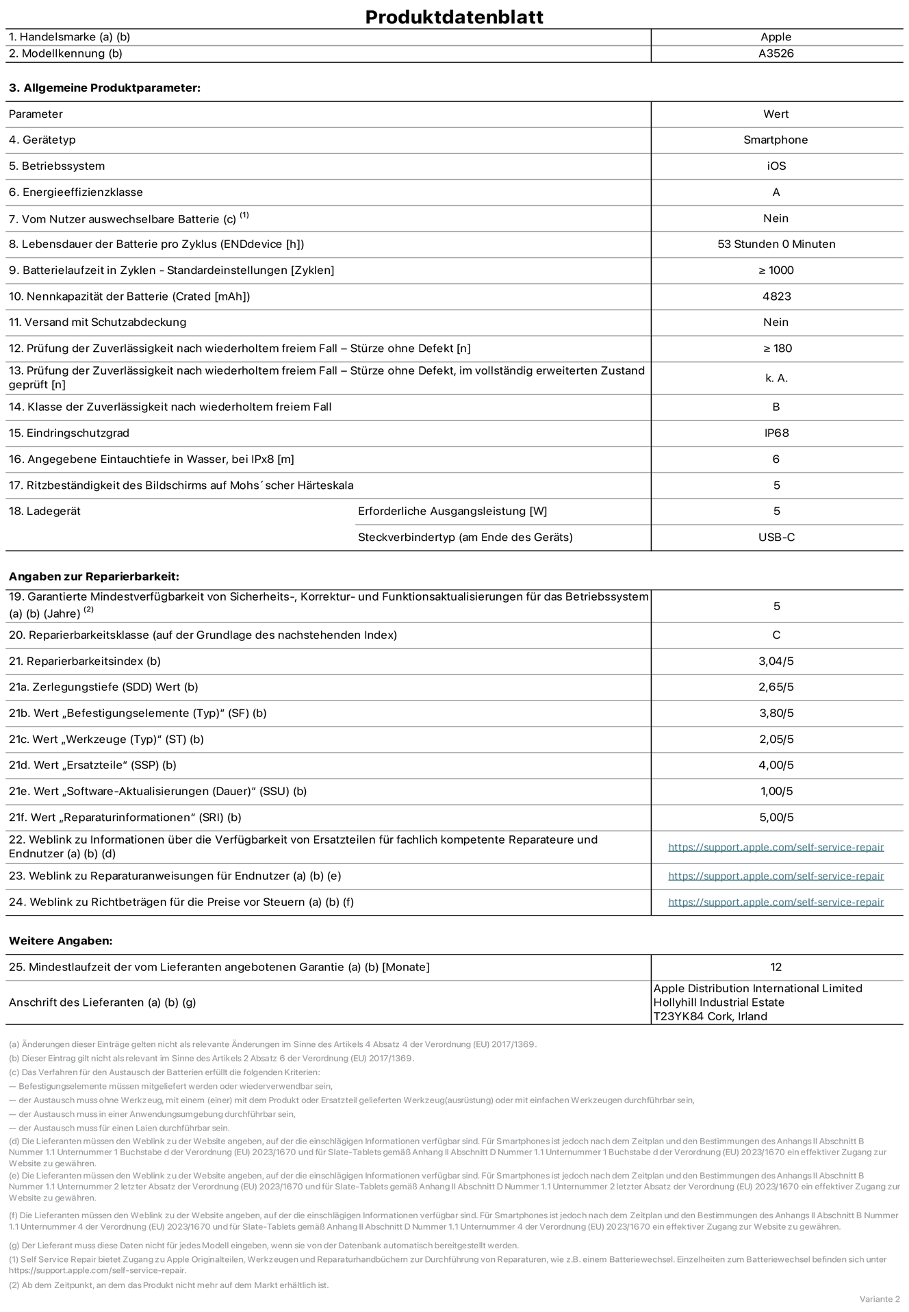 Produktinformationsblatt für iPhone 17 Pro Max, Modell A3526. Bereitgestellt von Apple Distribution International Limited, Hollyhill Industrial Estate. Cork, Irland, T23 YK84. Gerätetyp: Smartphone. Betriebssystem: iOS. Energieeffizienzklasse: A. Vom Benutzer auswechselbare Batterie: nein. Batterielaufzeit pro Zyklus: 53 Std. Batterielaufzeit in Zyklen – Standardeinstellungen: ≥ 1.000. Nennkapazität der Batterie: 4.823 mAh. Versand mit Schutzabdeckung: nein. Prüfung der Zuverlässigkeit nach wiederholtem freiem Fall – Stürze ohne Defekt: ≥ 180. Prüfung der Zuverlässigkeit nach wiederholtem freiem Fall – Stürze ohne Defekt, im vollständig erweiterten Zustand geprüft: nicht zutreffend. Klasse der Zuverlässigkeit nach wiederholtem freiem Fall: B. Eindringschutzgrad: IP68. Angegebene Eintauchtiefe in Wasser, bei iPx8: 6 m. Ritzbeständigkeit des Displays auf Mohs’scher Härteskala: 5. Erforderliche Ausgangsleistung des Ladegeräts: 5 W. Anschluss Ladegerät (am Ende des Geräts): USB‑C. Garantierte Mindestverfügbarkeit von Sicherheits‑, Korrektur‑ und Funktionsaktualisierungen für das Betriebssystem: 5 Jahre. Reparierbarkeitsklasse: C. Reparierbarkeitsindex: 3,04/5. Wert „Zerlegungstiefe“: 2,65/5. Wert „Befestigungselemente“: 3,80/5. Wert „Werkzeuge“: 2,05/5. Wert „Ersatzteile“: 4,00/5. Wert „Software-Aktualisierungen“: 1,00/5. Wert „Reparaturinformationen“: 5,00/5. Weblink zu Informationen über die Verfügbarkeit von Ersatzteilen für fachlich kompetente Reparaturanbieter und Endnutzer:innen: https://support.apple.com/de-de/self-service-repair. Weblink zu Reparaturanweisungen für Endnutzer:innen: https://support.apple.com/de-de/self-service-repair. Weblink zu Richtbeträgen für die Preise vor Steuern: https://support.apple.com/de-de/self-service-repair. 12 Monate angebotene allgemeine Garantie.